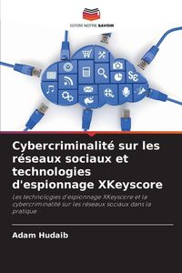 Produktbild: Cybercriminalit&eacute; sur les r&eacute;seaux sociaux et technologies d'espionnage XKeyscore
