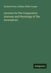 Produktbild: Lectures On The Comparative Anatomy and Physiology of The Invertebrate