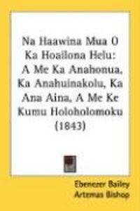 Produktbild: Na Haawina Mua O Ka Hoailona Helu: A Me Ka Anahonua, Ka Anahuinakolu, Ka Ana Aina, a Me Ke Kumu Holoholomoku (1843)