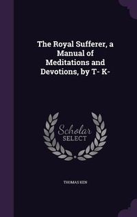 Produktbild: The Royal Sufferer, a Manual of Meditations and Devotions, by T- K-