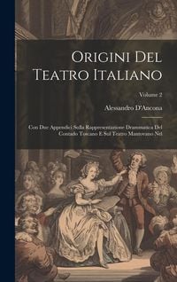 Produktbild: Origini Del Teatro Italiano: Con Due Appendici Sulla Rappresentazione Drammatica Del Contado Toscano E Sul Teatro Mantovano Nel; Volume 2