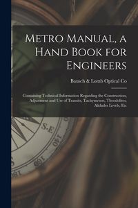 Produktbild: Metro Manual, a Hand Book for Engineers; Containing Technical Information Regarding the Construction, Adjustment and use of Transits, Tachymeters, The