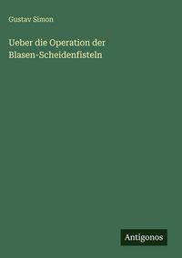 Produktbild: Ueber die Operation der Blasen-Scheidenfisteln