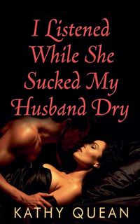Produktbild: I Listened While She Sucked My Husband Dry