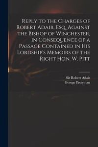 Produktbild: Reply to the Charges of Robert Adair, Esq. Against the Bishop of Winchester, in Consequence of a Passage Contained in His Lordship's Memoirs of the Ri