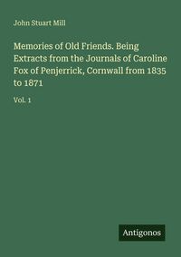 Produktbild: Memories of Old Friends. Being Extracts from the Journals of Caroline Fox of Penjerrick, Cornwall from 1835 to 1871