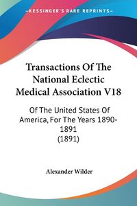 Produktbild: Transactions Of The National Eclectic Medical Association V18