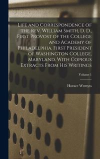 Produktbild: Life and Correspondence of the Rev. William Smith, D. D., First Provost of the College and Academy of Philadelphia. First President of Washington Coll