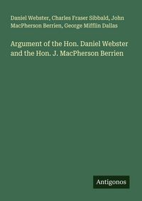 Produktbild: Argument of the Hon. Daniel Webster and the Hon. J. MacPherson Berrien