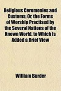 Produktbild: Religious Ceremonies and Customs; Or, the Forms of Worship Practised by the Several Nations of the Known World. to Which Is Added a Brief View