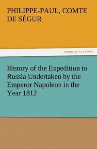 Produktbild: History of the Expedition to Russia Undertaken by the Emperor Napoleon in the Year 1812