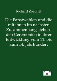 Produktbild: Die Papstwahlen und die mit ihnen im n&auml;chsten Zusammenhang stehenden Ceremonien in ihrer Entwicklung vom 11. bis zum 14. Jahrhundert