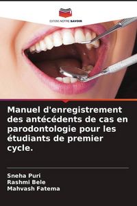 Produktbild: Manuel d'enregistrement des ant&eacute;c&eacute;dents de cas en parodontologie pour les &eacute;tudiants de premier cycle.
