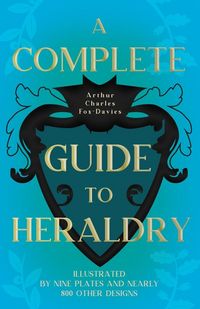 Produktbild: A Complete Guide to Heraldry - Illustrated by Nine Plates and Nearly 800 other Designs