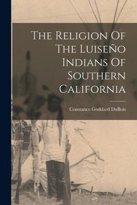 Produktbild: The Religion Of The Luise&ntilde;o Indians Of Southern California