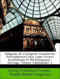 Produktbild: Creuzer, G: Religions De L'antiquit&eacute;: Consid&eacute;r&eacute;es Principale