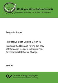 Produktbild: Persuasive User-Centric Green IS. Exploring the Role and Paving the Way of Information Systems to Induce Pro-Environmental Behavior Change