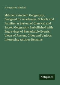 Produktbild: Mitchell's Ancient Geography, Designed for Academies, Schools and Families: A System of Classical and Sacred Geography Embellished with Engravings of