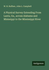 Produktbild: A Physical Survey Extending From Lanta, Ga., across Alabama and Misissippi to the Mississippi River