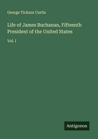 Produktbild: Life of James Buchanan, Fifteenth President of the United States