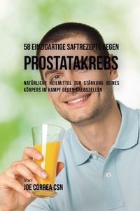 Produktbild: 58 einzigartige Saftrezepte gegen Prostatakrebs
