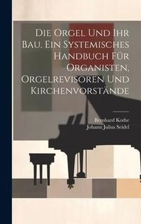 Produktbild: Die Orgel und ihr Bau. Ein systemisches Handbuch f&uuml;r Organisten, Orgelrevisoren und Kirchenvorst&auml;nde