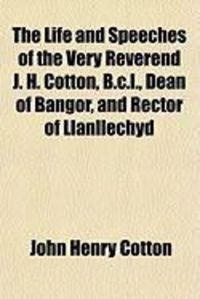 Produktbild: The Life and Speeches of the Very Reverend J. H. Cotton, B.C.L., Dean of Bangor, and Rector of Llanllechyd