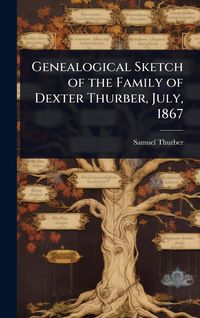 Produktbild: Genealogical Sketch of the Family of Dexter Thurber, July, 1867