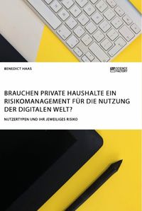 Produktbild: Brauchen private Haushalte ein Risikomanagement f&uuml;r die Nutzung der Digitalen Welt? Nutzertypen und ihr jeweiliges Risiko