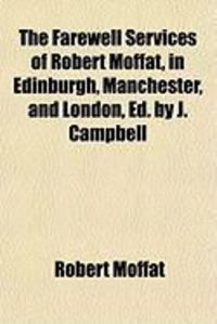 Produktbild: The Farewell Services of Robert Moffat, in Edinburgh, Manchester, and London, Ed. by J. Campbell