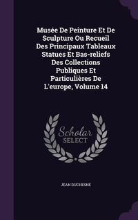 Produktbild: Mus&eacute;e de Peinture Et de Sculpture Ou Recueil Des Principaux Tableaux Statues Et Bas-Reliefs Des Collections Publiques Et Particuli&egrave;res de l'Europe, Vo