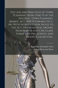 Produktbild: The Law and Practices of Town Planning. Being Part II of the Housing, Town Planning, &c. Act, 1909 (9 Edward VII. C. 44). With Introduction, Notes to