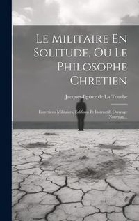 Produktbild: Le Militaire En Solitude, Ou Le Philosophe Chretien: Entretiens Militaires, Edifians Et Instructifs Ouvrage Nouveau...
