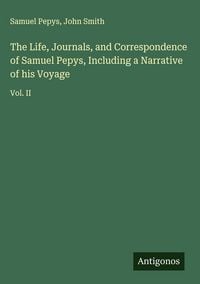 Produktbild: The Life, Journals, and Correspondence of Samuel Pepys, Including a Narrative of his Voyage