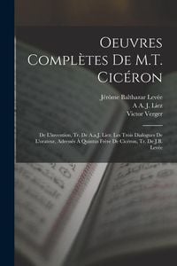 Produktbild: Oeuvres Compl&egrave;tes De M.T. Cic&eacute;ron: De L'invention, Tr. De A.a.J. Liez. Les Trois Dialogues De L'orateur, Adress&eacute;s &Agrave; Quintus Fr&egrave;re De Cic&eacute;ron, Tr. De J