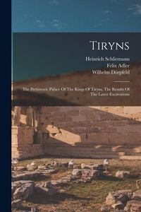 Produktbild: Tiryns: The Prehistoric Palace Of The Kings Of Tiryns, The Results Of The Latest Excavations