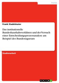 Produktbild: Das institutionelle Bundeshaushaltsverfahren und der Versuch einer Entscheidungsprozessanalyse am Beispiel des Bundestagsetats