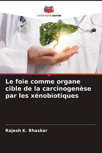 Produktbild: Le foie comme organe cible de la carcinogen&egrave;se par les x&eacute;nobiotiques
