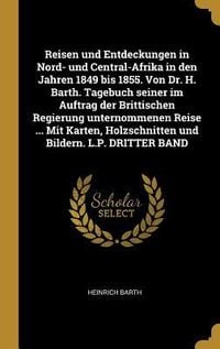 Produktbild: Reisen Und Entdeckungen in Nord- Und Central-Afrika in Den Jahren 1849 Bis 1855. Von Dr. H. Barth. Tagebuch Seiner Im Auftrag Der Brittischen Regierun