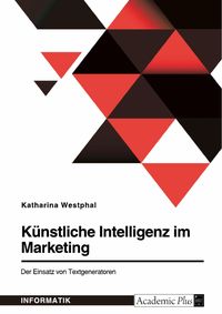 Produktbild: K&uuml;nstliche Intelligenz im Marketing. Der Einsatz von Textgeneratoren