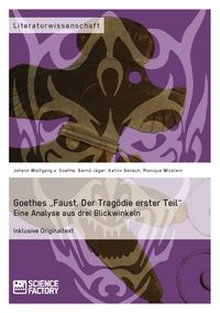 Produktbild: Goethes &bdquo;Faust. Der Trag&ouml;die erster Teil&ldquo;. Eine Analyse aus drei Blickwinkeln