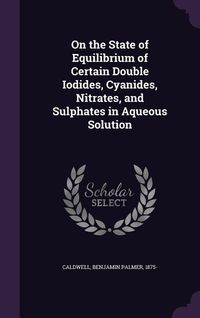 Produktbild: On the State of Equilibrium of Certain Double Iodides, Cyanides, Nitrates, and Sulphates in Aqueous Solution