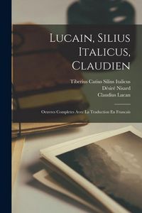 Produktbild: Lucain, Silius Italicus, Claudien: Oeuvres Completes Avec La Traduction En Francais