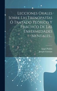 Produktbild: Lecciones Orales Sobre Las Frenopat&iacute;as &Oacute; Tratado Te&oacute;rico Y Practico De Las Enfermedades Mentales...