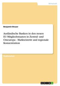 Produktbild: Ausl&auml;ndische Banken in den neuen EU-Mitgliedsstaaten in Zentral- und Osteuropa - Markteintritt und regionale Konzentration