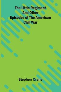 Produktbild: The Little Regiment and Other Episodes of the American Civil War