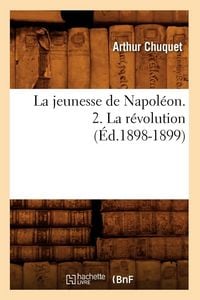 Produktbild: La jeunesse de Napol&eacute;on. 2. La r&eacute;volution (&Eacute;d.1898-1899)
