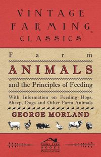 Produktbild: Farm Animals and the Principles of Feeding - With Information on Feeding Hogs, Sheep, Dogs and Other Farm Animals