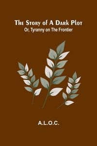 Produktbild: The Story of a Dark Plot; Or, Tyranny on the Frontier