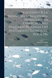 Produktbild: Aplicaciones De La Ingenieria 3 Maquinaria Hidraulica En Enbarcaciones Pesqueras Pequenas Fao Documento Tecnico De Pesca 296
